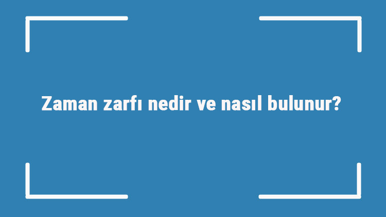 Zaman zarfı nedir ve nasıl bulunur Zaman zarfı örnek cümleleri ile konu anlatımı