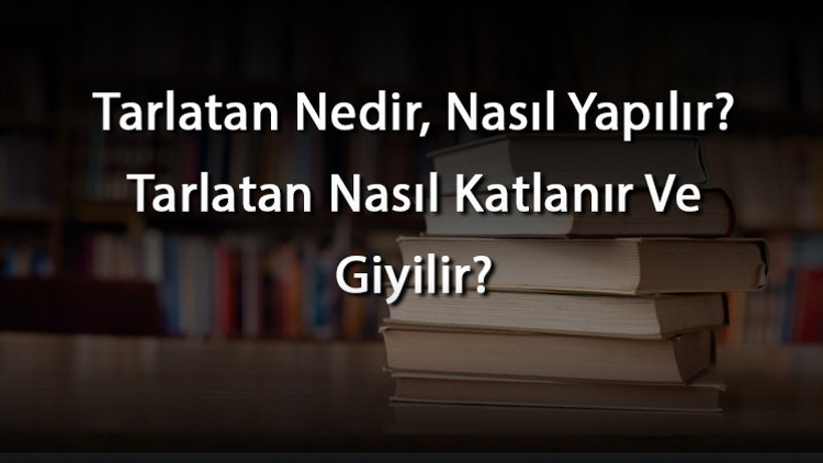 Tarlatan Nedir, Nasıl Yapılır Tarlatan Nasıl Katlanır Ve Giyilir Tarlatan Nedir, Nasıl Yapılır Tarlatan Nasıl Katlanır Ve Giyilir