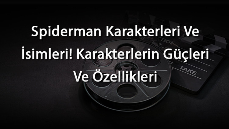 Spiderman Karakterleri Ve İsimleri Karakterlerin Güçleri Ve Özellikleri