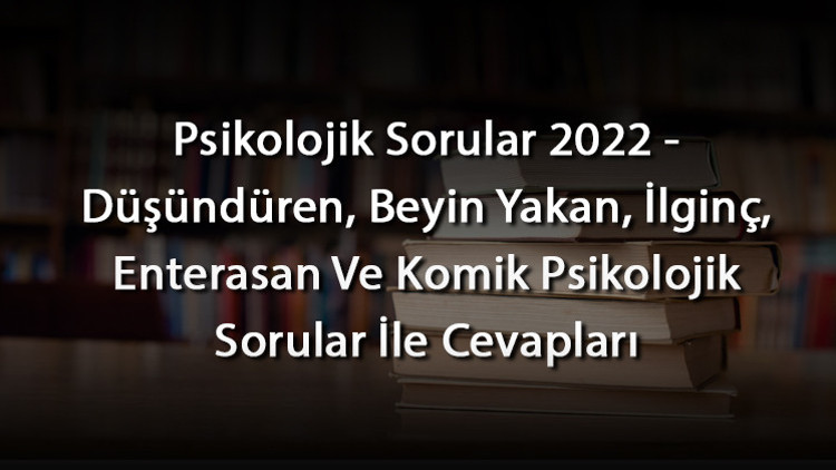 Psikolojik Sorular 2026 - Düşündüren, Beyin Yakan, İlginç, Enterasan Ve Komik Psikolojik Sorular İle Cevapları