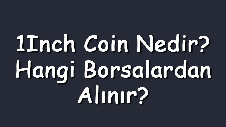 1Inch coin nedir Hangi borsalardan alınır 1Inc network ne zaman çıktı Ne iş yapar 1Inch coin nedir Hangi borsalardan alınır 1Inc network ne zaman çıktı Ne iş yapar