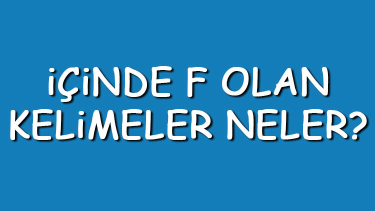 İçinde F olan kelimeler neler İçerisinde F harfi geçen kelimeler listesi (3,4,5,6,7 ve 8 harfli)