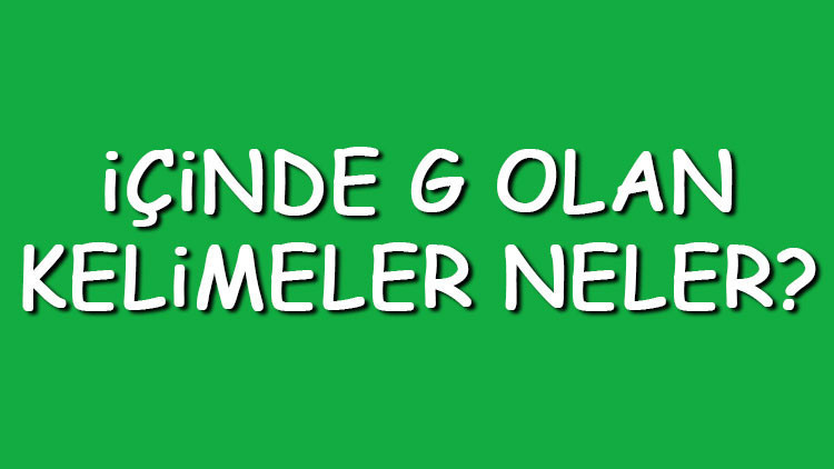 İçinde G olan kelimeler neler İçerisinde G harfi geçen kelimeler listesi (3,4,5,6,7 ve 8 harfli) İçinde G olan kelimeler neler İçerisinde G harfi geçen kelimeler listesi (3,4,5,6,7 ve 8 harfli)