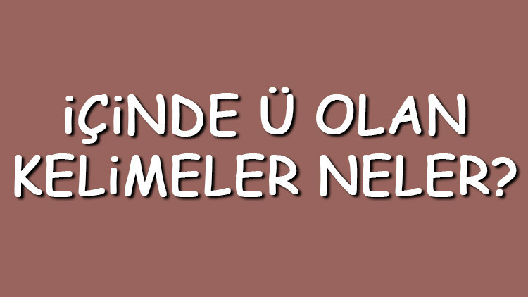 İçinde Ü olan kelimeler neler İçerisinde Ü harfi geçen kelimeler listesi (3,4,5,6,7 ve 8 harfli) İçinde Ü olan kelimeler neler İçerisinde Ü harfi geçen kelimeler listesi (3,4,5,6,7 ve 8 harfli)