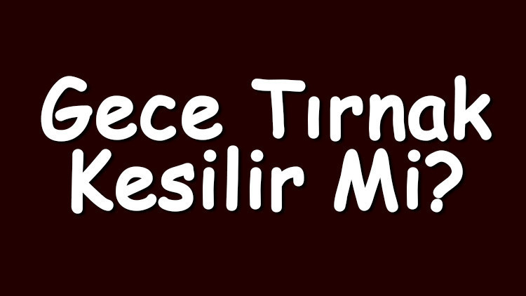 Gece tırnak kesilir mi Sünnet adabına göre tırnak kesimi nasıl olmalıdır