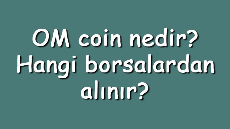 OM coin nedir Hangi borsalardan alınır MANTRA DAO ne zaman çıktı Ne iş yapar