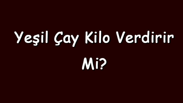 Yeşil çay kilo verdirir mi Ananaslı, naneli, limonlu, sütlü ve soğuk yeşil çay içmek zayıflatır mı