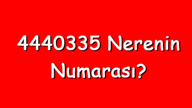 4440335 nerenin numarası 444 0 335 telefon numarası hangi firmaya ait