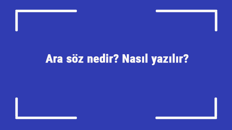 Ara söz nedir Nasıl yazılır Ara söz ve ara cümleler nasıl kullanılır