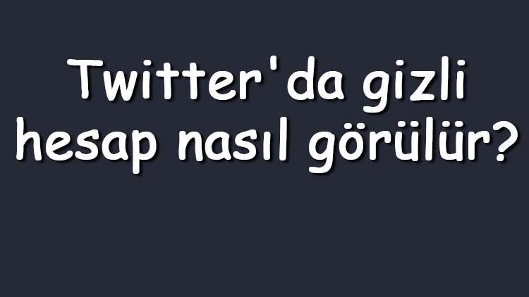 Twitterda gizli hesap nasıl görülür Twitter gizli hesapları görme ve bakma