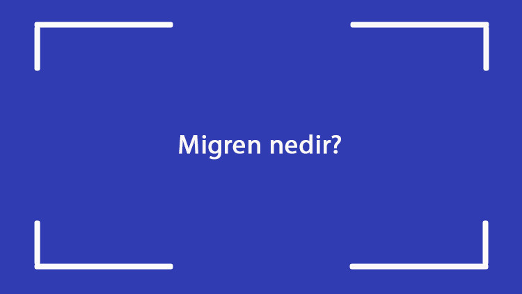 Migren nedir Neden olur Migren belirtileri, tedavi yöntemleri ve teşhisi