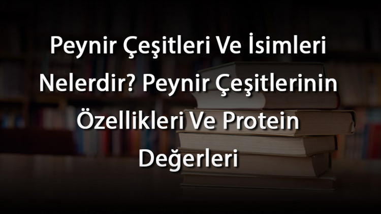 Peynir Çeşitleri Ve İsimleri Nelerdir Peynir Çeşitlerinin Özellikleri Ve Protein Değerleri Peynir Çeşitleri Ve İsimleri Nelerdir Peynir Çeşitlerinin Özellikleri Ve Protein Değerleri