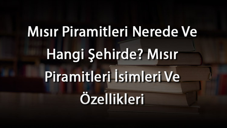 Mısır Piramitleri Nerede Ve Hangi Şehirde Mısır Piramitleri İsimleri Ve Özellikleri Mısır Piramitleri Nerede Ve Hangi Şehirde Mısır Piramitleri İsimleri Ve Özellikleri