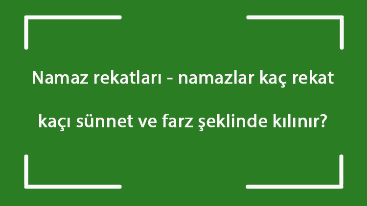 Namaz rekatları - namazlar kaç rekat, kaçı sünnet ve farz şeklinde kılınır Namaz rekatları - namazlar kaç rekat, kaçı sünnet ve farz şeklinde kılınır