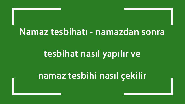 Namaz tesbihatı - namazdan sonra tesbihat nasıl yapılır ve namaz tesbihi nasıl çekilir Namaz tesbihatı - namazdan sonra tesbihat nasıl yapılır ve namaz tesbihi nasıl çekilir
