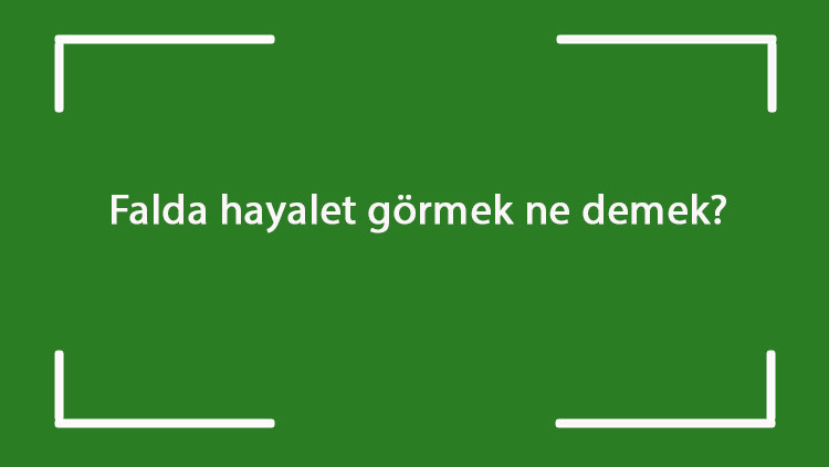 Falda hayalet görmek ne demek Kahve falında siyah, uçan, sevimli ve büyük hayalet çıkması