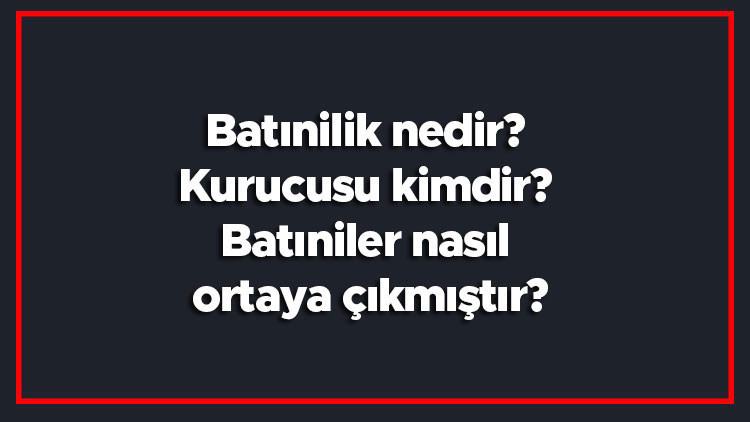 Batınilik nedir Kurucusu kimdir Batıniler nasıl ortaya çıkmıştır Batınilik nedir Kurucusu kimdir Batıniler nasıl ortaya çıkmıştır
