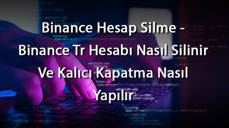 Binance Hesap Silme - Binance Tr Hesabı Nasıl Silinir Ve Kalıcı Kapatma Nasıl Yapılır Binance Hesap Silme - Binance Tr Hesabı Nasıl Silinir Ve Kalıcı Kapatma Nasıl Yapılır