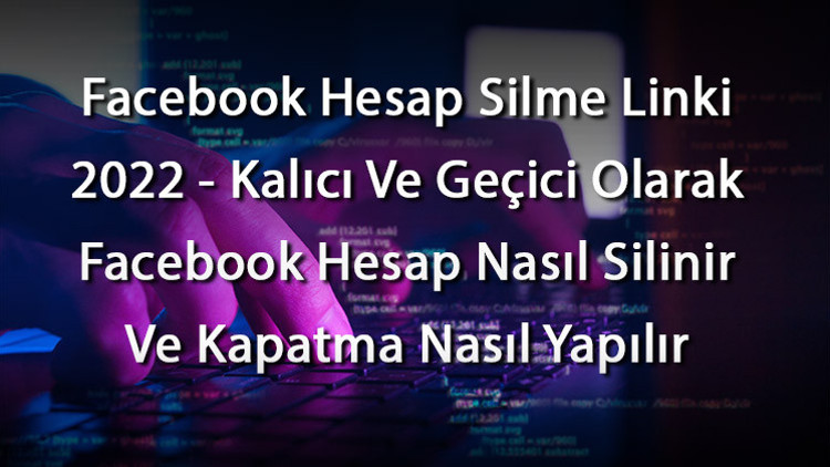Facebook Hesap Silme Linki 2023 - Kalıcı Ve Geçici Olarak Facebook Hesap Nasıl Silinir Ve Kapatma Nasıl Yapılır