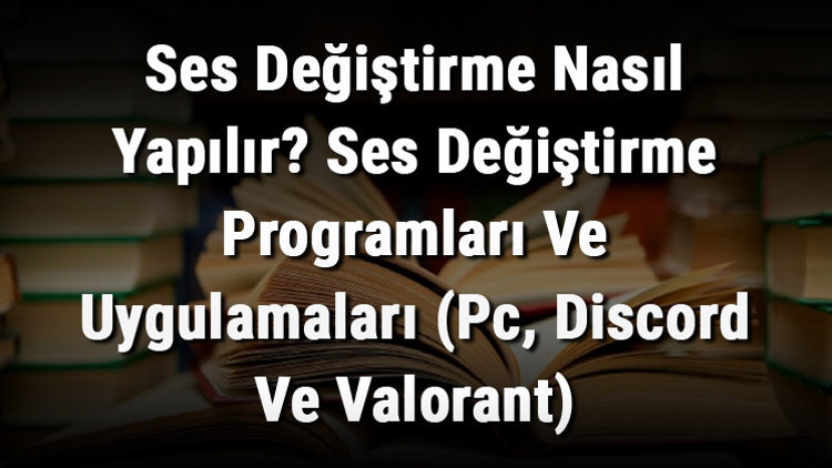 Ses Değiştirme Nasıl Yapılır Ses Değiştirme Programları Ve Uygulamaları (Pc, Discord Ve Valorant)