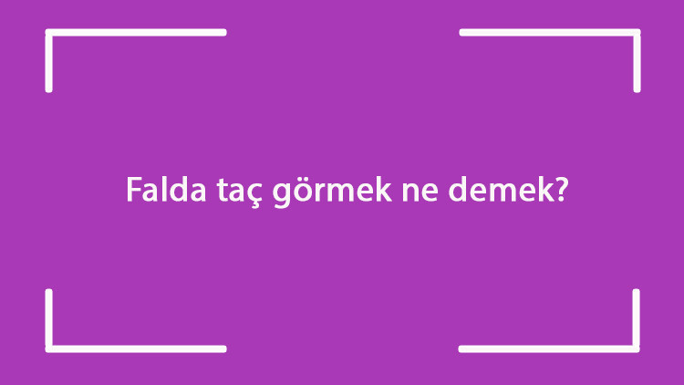 Falda taç görmek ne demek? Kahve falında başında büyük bir taç çıkması anlamı