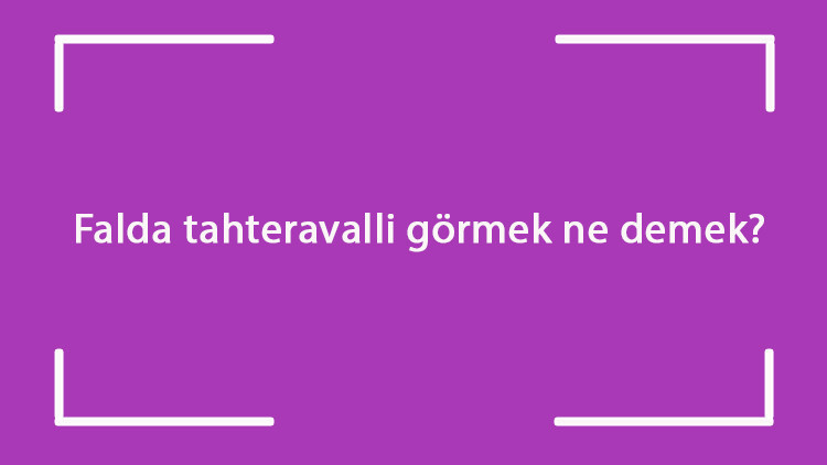 Falda tahteravalli görmek ne demek? Kahve falında ve tabakta tahteravalli çıkması anlamı