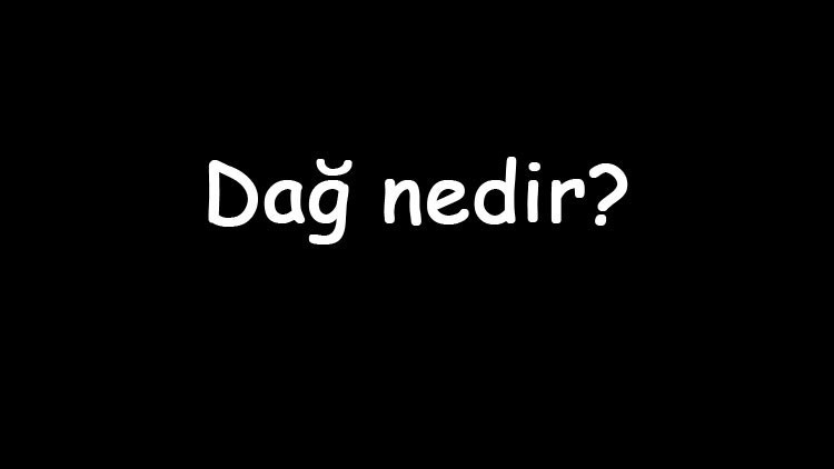 Dağ nedir Nasıl oluşur Türkiyedeki en büyük bağlar ve bulunduğu şehirler