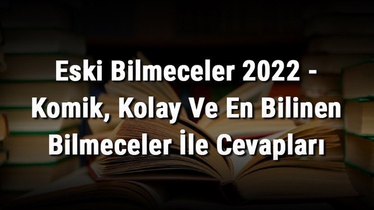 Eski Bilmeceler 2023 - Komik, Kolay Ve En Bilinen Bilmeceler İle Cevapları Eski Bilmeceler 2023 - Komik, Kolay Ve En Bilinen Bilmeceler İle Cevapları
