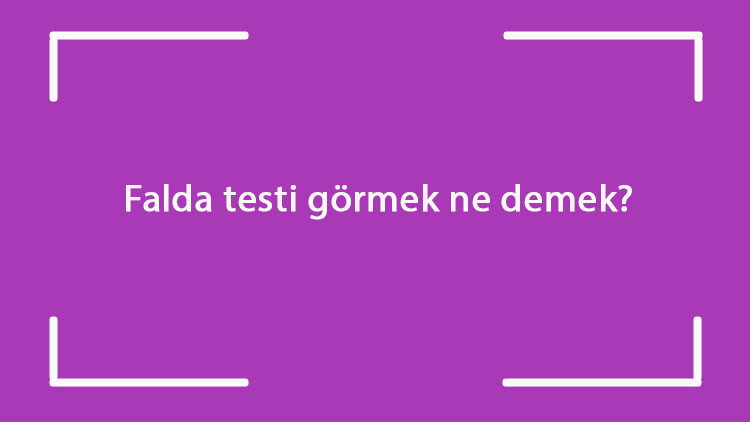 Falda testi görmek ne demek Kahve falında kırık, iki tane ve uzun testi çıkması anlamı