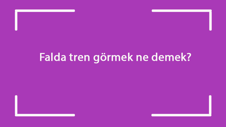 Falda tren görmek ne demek Kahve falında dumanı tüten tren, tren rayı ve vagonu çıkması