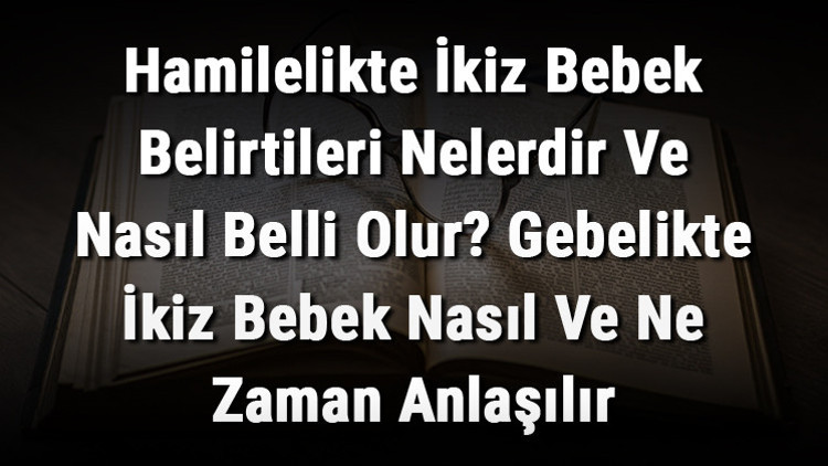 Hamilelikte İkiz Bebek Belirtileri Nelerdir Ve Nasıl Belli Olur Gebelikte İkiz Bebek Nasıl Ve Ne Zaman Anlaşılır