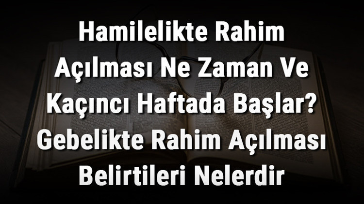 Hamilelikte Rahim Açılması Ne Zaman Ve Kaçıncı Haftada Başlar Gebelikte Rahim Açılması Belirtileri Nelerdir Hamilelikte Rahim Açılması Ne Zaman Ve Kaçıncı Haftada Başlar Gebelikte Rahim Açılması Belirtileri Nelerdir