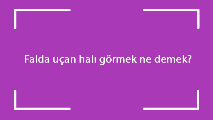 Falda uçan halı görmek ne demek Kahve falında ters uçan halı çıkması anlamı Falda uçan halı görmek ne demek Kahve falında ters uçan halı çıkması anlamı