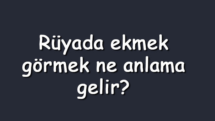 Rüyada ekmek görmek ne anlama gelir Rüyada yufka, sıcak, somun, küflü, bayat, pişmiş ve kızarmış ekmek görmek Rüyada ekmek görmek ne anlama gelir Rüyada yufka, sıcak, somun, küflü, bayat, pişmiş ve kızarmış ekmek görmek