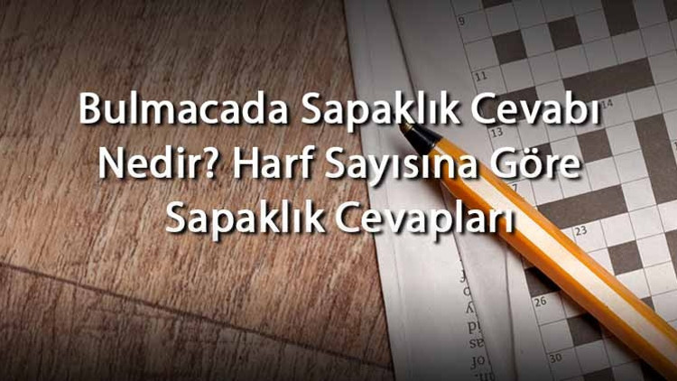 Bulmacada Sapaklık Cevabı Nedir Harf Sayısına Göre Sapaklık Cevapları Bulmacada Sapaklık Cevabı Nedir Harf Sayısına Göre Sapaklık Cevapları