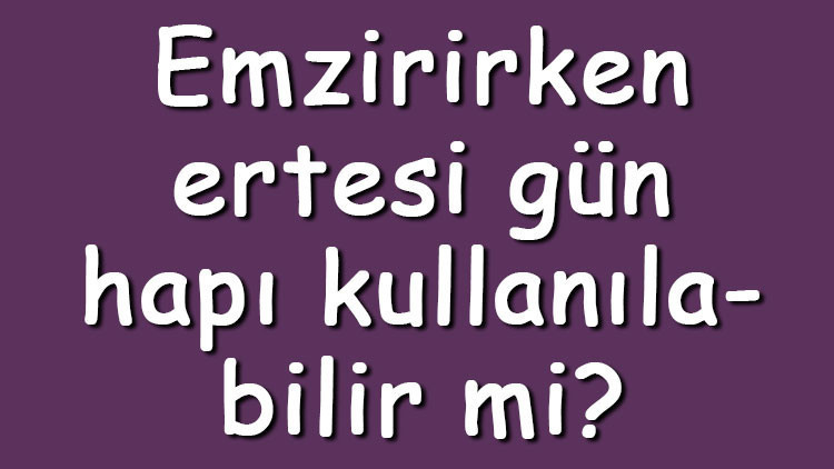 Emzirirken ertesi gün hapı kullanılabilir mi? Ertesi gün hapı emen bebeğe zarar verir mi