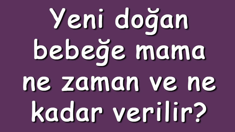 Yeni doğan bebeğe mama ne zaman ve ne kadar verilir Yeni doğan bebekte mamaya ne zaman başlanır