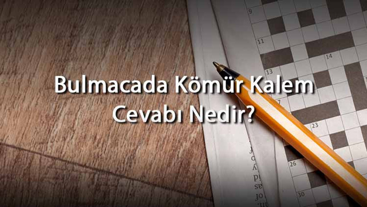 Bulmacada Kömür Kalem Cevabı Nedir Harf Sayısına Göre Kömür Kalem Cevapları