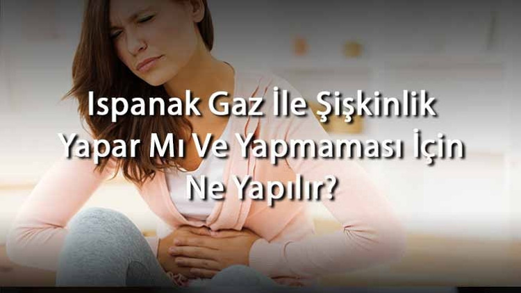 Ispanak Gaz İle Şişkinlik Yapar Mı Ve Yapmaması İçin Ne Yapılır