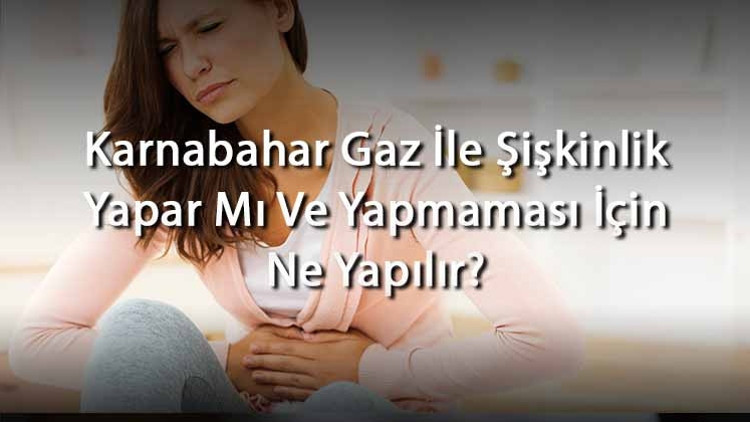 Karnabahar Gaz İle Şişkinlik Yapar Mı Ve Yapmaması İçin Ne Yapılır Karnabahar Gaz İle Şişkinlik Yapar Mı Ve Yapmaması İçin Ne Yapılır
