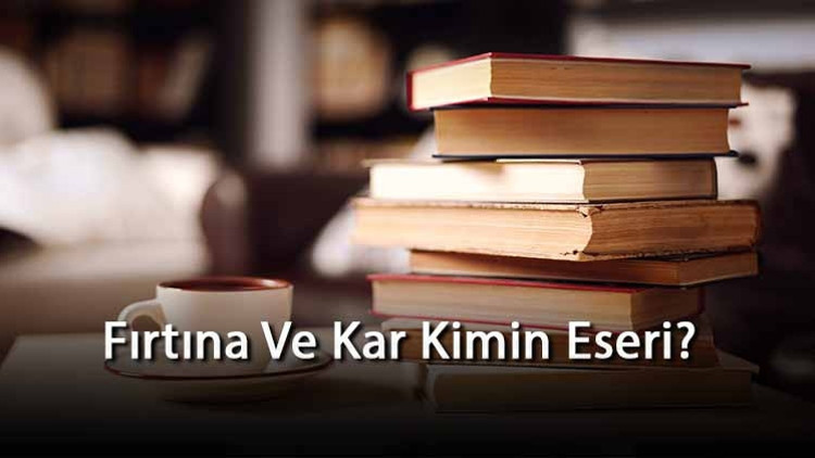 Fırtına Ve Kar Kimin Eseri Ve Kim Tarafından Yazılmıştır Özeti, Türü, Konusu Ve Özellikleri