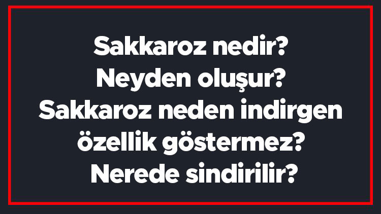 Sakkaroz nedir Neyden oluşur Sakkaroz neden indirgen özellik göstermez Nerede sindirilir Sakkaroz nedir Neyden oluşur Sakkaroz neden indirgen özellik göstermez Nerede sindirilir