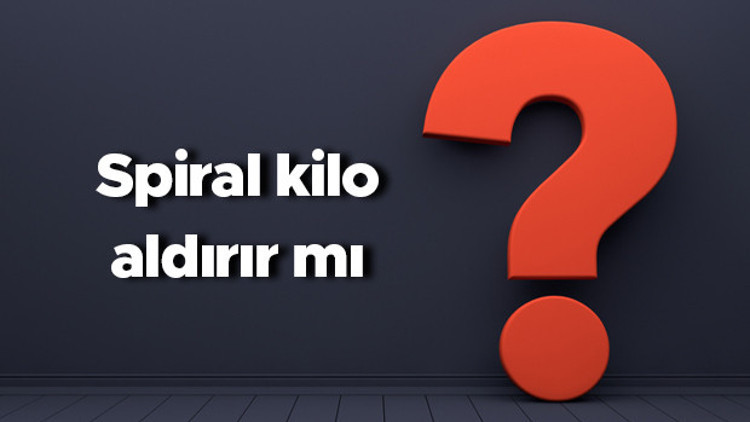 Spiral kilo aldırır mı ve kilo yapar mı Spiral kilo vermeye engel mi