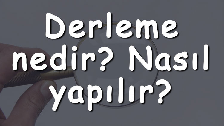 Derleme nedir Nasıl yapılır Derleme makale nasıl yazılır Nelere dikkat edilir