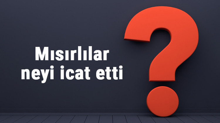 Mısırlılar neyi buldu ya da icat etti Mısırlıların buluşları ve bilime katkıları