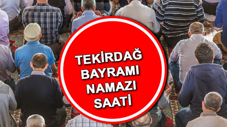 TEKİRDAĞ KURBAN BAYRAMI NAMAZI SAATİ 2022: Tekirdağ bayram namazı saat kaçta Bayram namazı vakti