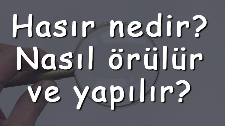 Hasır nedir Nasıl örülür ve yapılır Hasır nasıl temizlenir