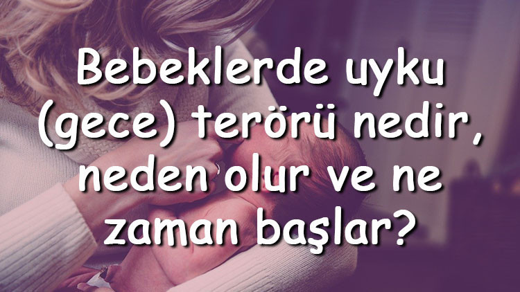 Bebeklerde uyku (gece) terörü nedir, neden olur ve ne zaman başlar Bebeklerde gece terörü nasıl önlenir ve tedavi edilir