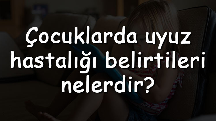 Çocuklarda uyuz hastalığı belirtileri nelerdir ve nasıl anlaşılır Çocuklarda uyuz nasıl tedavi edilir ve geçer
