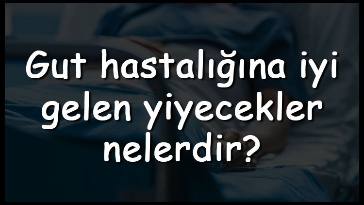 Gut hastalığına iyi gelen yiyecekler nelerdir Gut hastalığına iyi gelen sebzeler, meyveler ve bitkiler